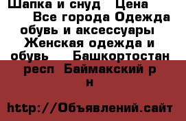 Шапка и снуд › Цена ­ 2 500 - Все города Одежда, обувь и аксессуары » Женская одежда и обувь   . Башкортостан респ.,Баймакский р-н